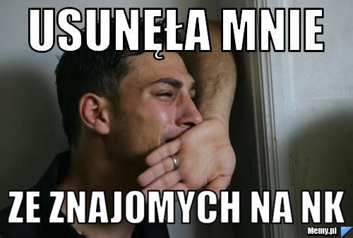 Usunęła mnie ze znajomych na NK