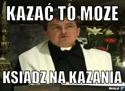 Kazać to moze ksiądz na kazania