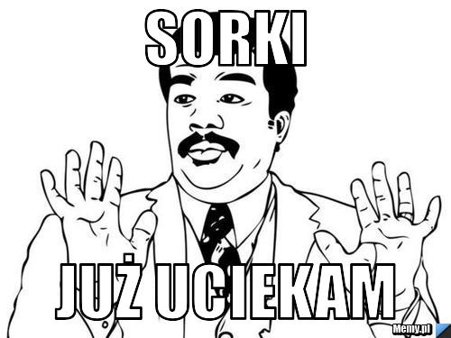 Sorki już uciekam