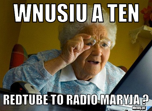 Wnusiu a ten  redtube to radio maryja ?