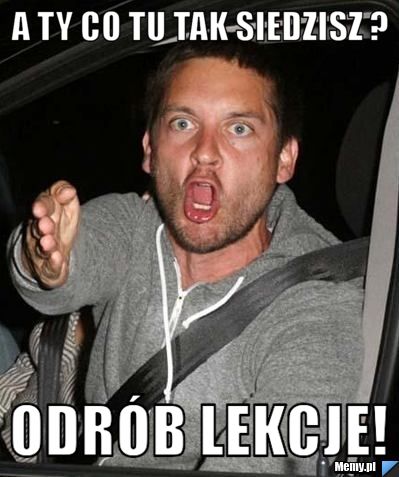 A ty co tu tak siedzisz ?  Odrób lekcje! 