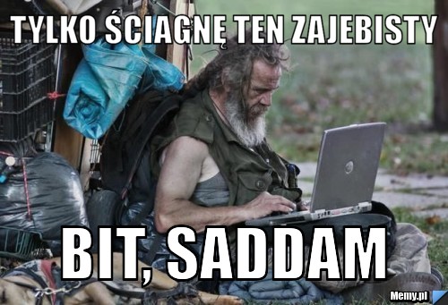 Tylko ściagnę ten zajebisty bit, Saddam