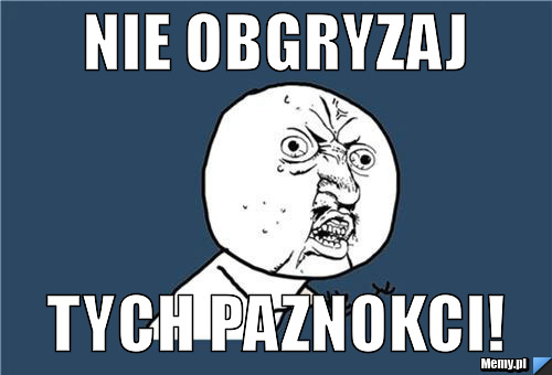 Nie obgryzaj tych paznokci!