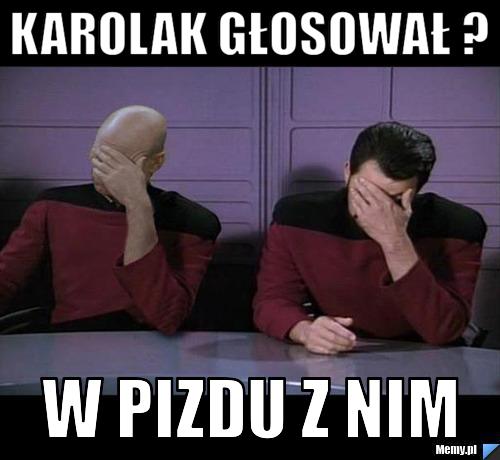 Karolak głosował ? w pizdu z nim