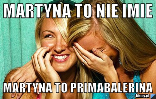 Martyna to nie imie  Martyna to primabalerina
