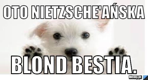 Oto nietzsche'ańska blond bestia.