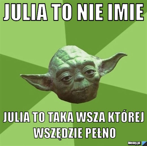 Julia to nie imie Julia to taka wsza której wszędzie pełno