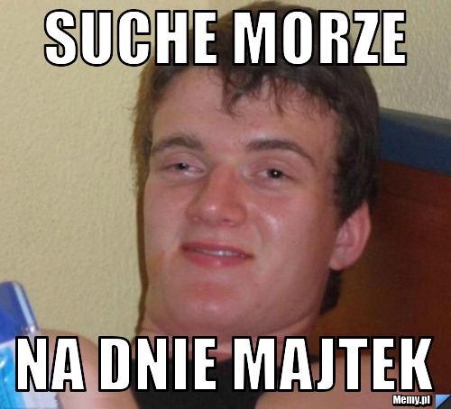 SUCHE MORZE  NA DNIE MAJTEK