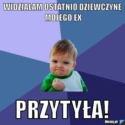 Widziałam ostatnio dziewczynę mojego ex Przytyła!