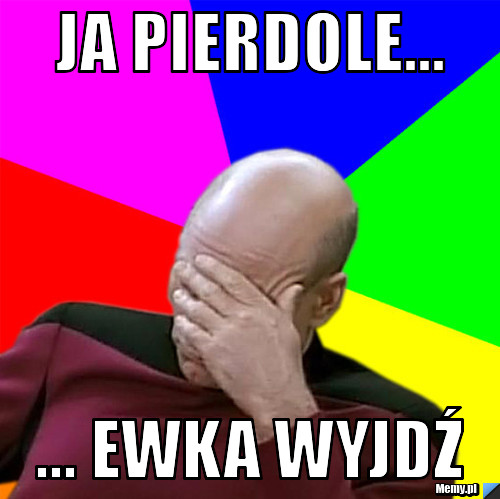 Ja pierdole... ... Ewka wyjdź