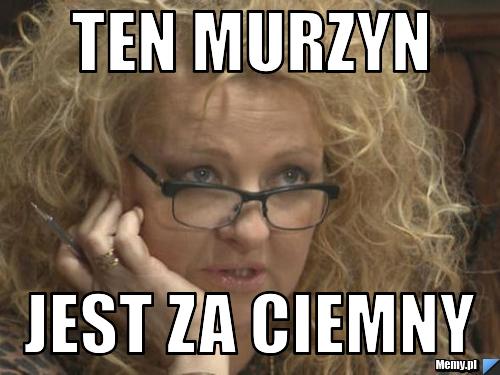 Ten murzyn  jest za ciemny