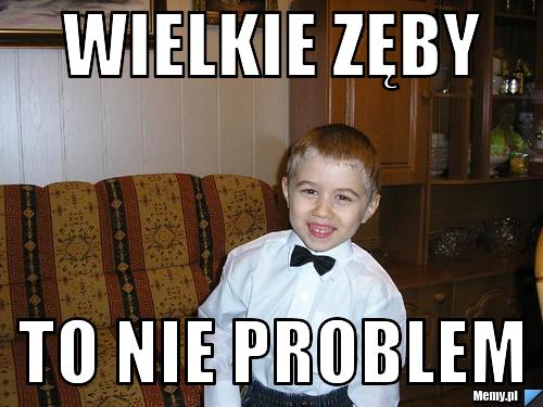 Wielkie zęby to nie problem