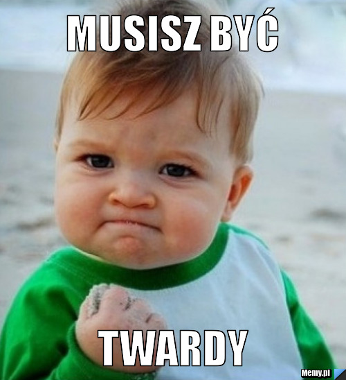 Musisz być twardy