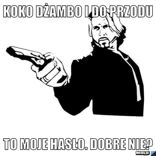 Koko dżambo i do przodu to moje hasło. dobre nie?