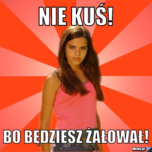 Nie kuś! Bo będziesz żałował!