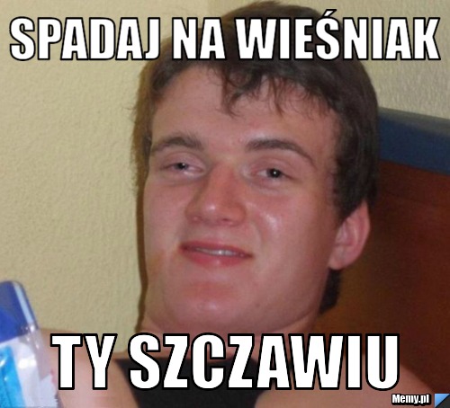 Spadaj na wieśniak ty szczawiu