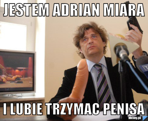 Jestem Adrian Miara i lubie trzymac penisa
