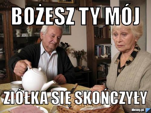 Bożesz ty mój ziółka się skończyły