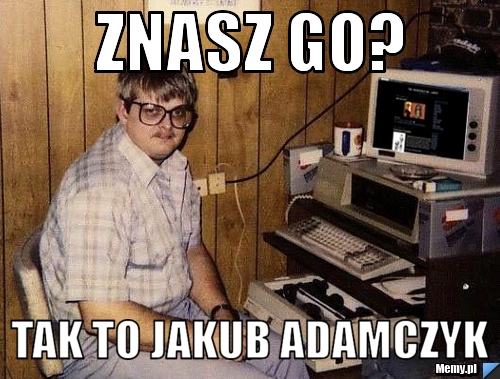 Znasz Go? Tak to jakub adamczyk