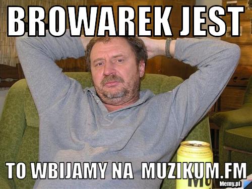 Browarek jest   to wbijamy na  Muzikum.fm