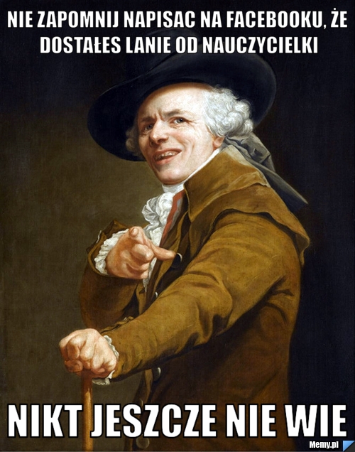 Nie zapomnij napisac na facebooku, że dostałes lanie od nauczycielki Nikt jeszcze nie wie