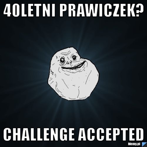 40letni prawiczek? Challenge accepted