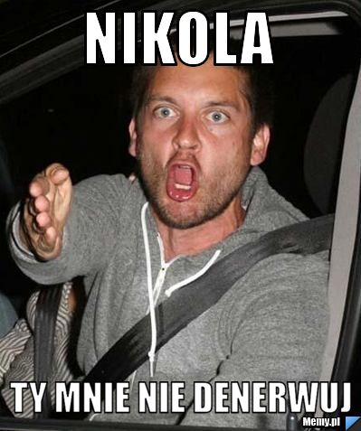 NIKOLA Ty mnie nie denerwuj