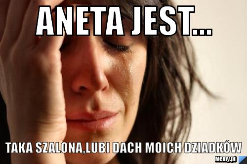 Aneta jest... taka szalona,lubi dach moich dziadków 