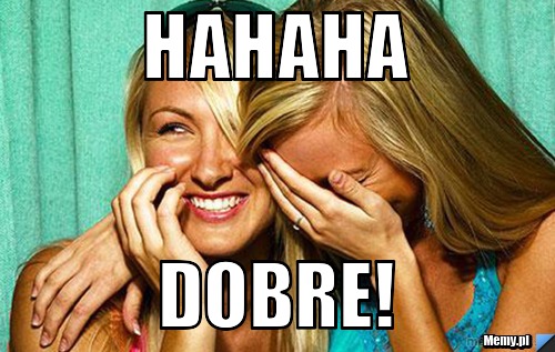 HAHAHA DOBRE!