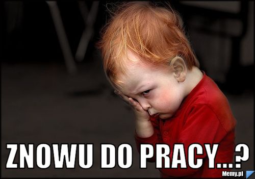  znowu do pracy...?