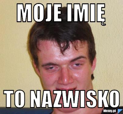 MOJE IMIĘ TO NAZWISKO
