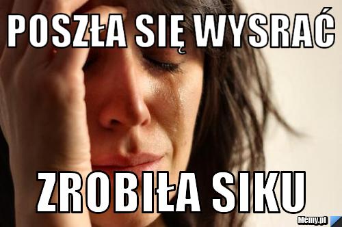 Poszła się wysrać zrobiła siku