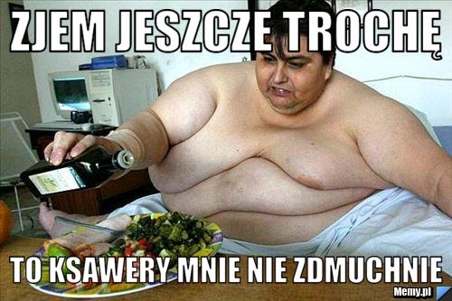 Zjem jeszcze trochę to ksawery mnie nie zdmuchnie