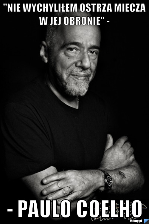 "Nie wychyliłem ostrza miecza w jej obronie" -  - Paulo Coelho