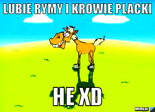 Lubie Rymy i Krowie Placki He Xd