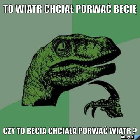 To wiatr chciał porwać becię  czy to becia chciała porwać wiatr ?