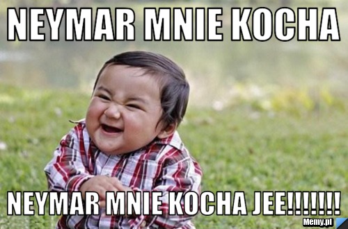 Neymar mnie kocha neymar mnie kocha jee!!!!!!!