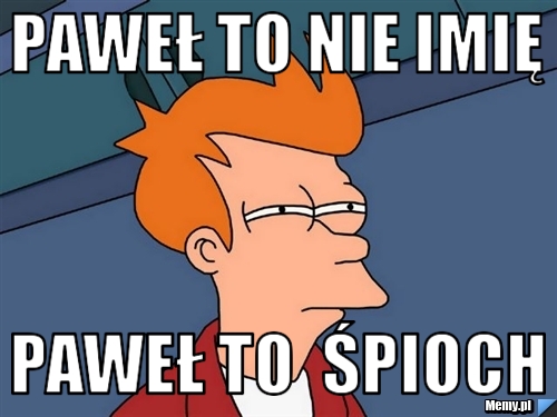 Paweł to nie imię Paweł to  śpioch