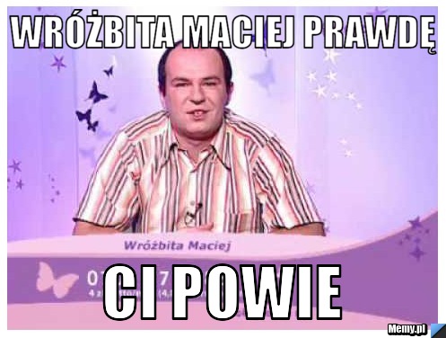 Wróżbita maciej prawdę ci powie