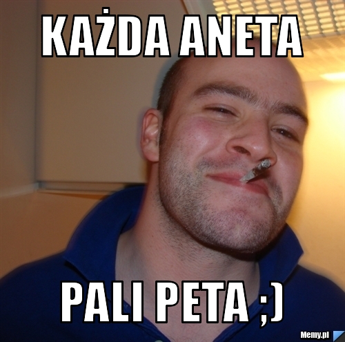 Każda Aneta Pali peta ;)