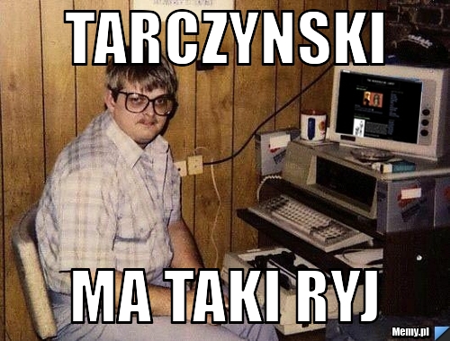Tarczynski ma taki ryj