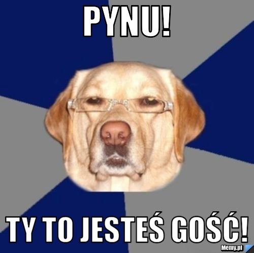 Pynu! Ty to jesteś gość!