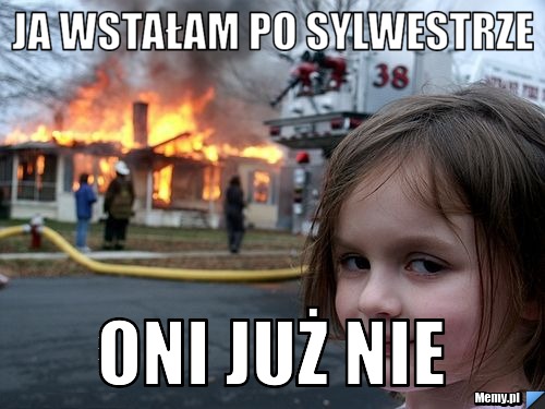 Ja wstałam po sylwestrze oni już nie