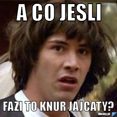 A co jesli fazi to knur jajcaty?