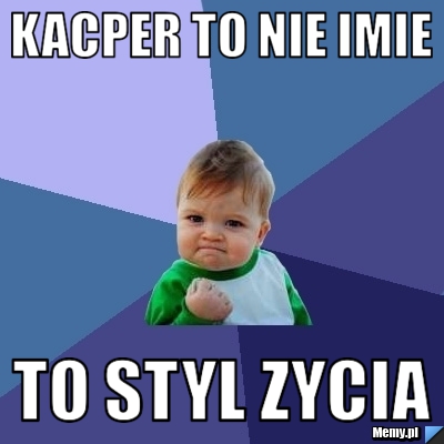 Kacper to nie imie to styl zycia