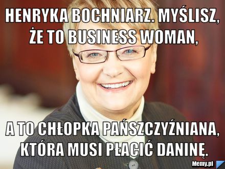 Henryka Bochniarz. Myślisz, że to business woman, a to chłopka pańszczyźniana, która musi płacić daninę.