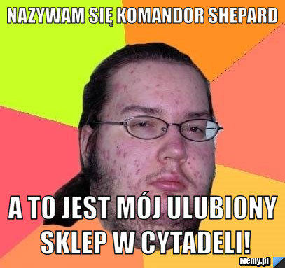 Nazywam się komandor Shepard a to jest mój ulubiony sklep w Cytadeli!