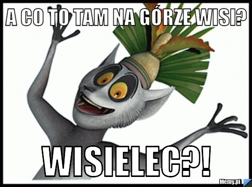 A co to tam na górze wisi? WISIELEC?!