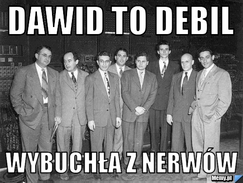 Dawid to debil wybuchła z nerwów
