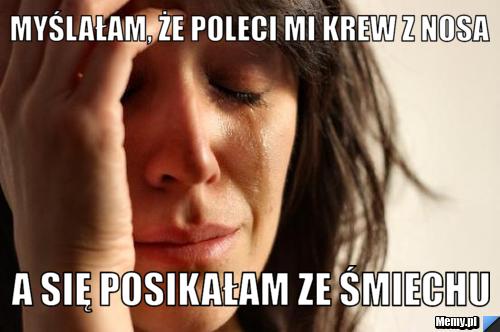 Myślałam, że poleci mi krew z nosa a się posikałam ze śmiechu